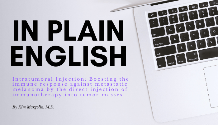 Featured image for “In Plain English—Intratumoral Injection: Boosting the immune response against metastatic melanoma by the direct injection of immunotherapy into tumor masses”