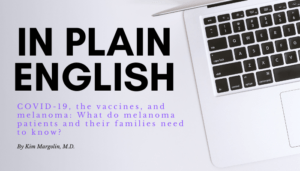 Featured image for “In Plain English—COVID-19, the vaccines, and melanoma: What do melanoma patients and their families need to know?”