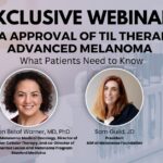 Featured image for “EXCLUSIVE WEBINAR: The FDA Approval of TIL Therapy and What it Means for Advanced Melanoma”