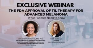 Featured image for “EXCLUSIVE WEBINAR: The FDA Approval of TIL Therapy and What it Means for Advanced Melanoma”