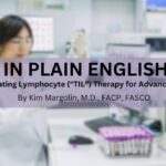 Featured image for “In Plain English: Tumor-Infiltrating Lymphocyte (“TIL”) Therapy for Advanced Melanoma”