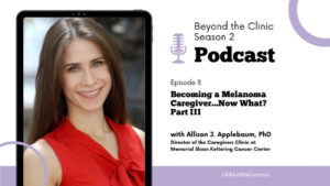 Featured image for “Becoming a Melanoma Caregiver…Now What? PART III with guest host, Melissa Wilson, PA-C, MPAS, UPMC Hillman Cancer Center”