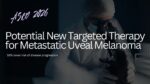 Featured image for “Results for darovasertib in combination with crizotinib in first line HLA*A2:01-negative metastatic uveal melanoma met the study’s primary objective ”