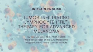 Featured image for “In Plain English: Tumor-Infiltrating Lymphocyte (“TIL”) Therapy for Advanced Melanoma”